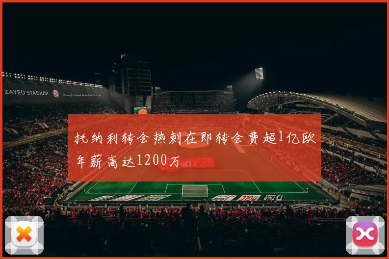 托纳利转会热刺在即转会费超1亿欧年薪高达1200万