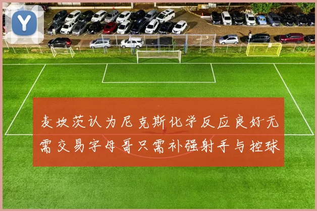 麦坎茨认为尼克斯化学反应良好无需交易字母哥只需补强射手与控球手